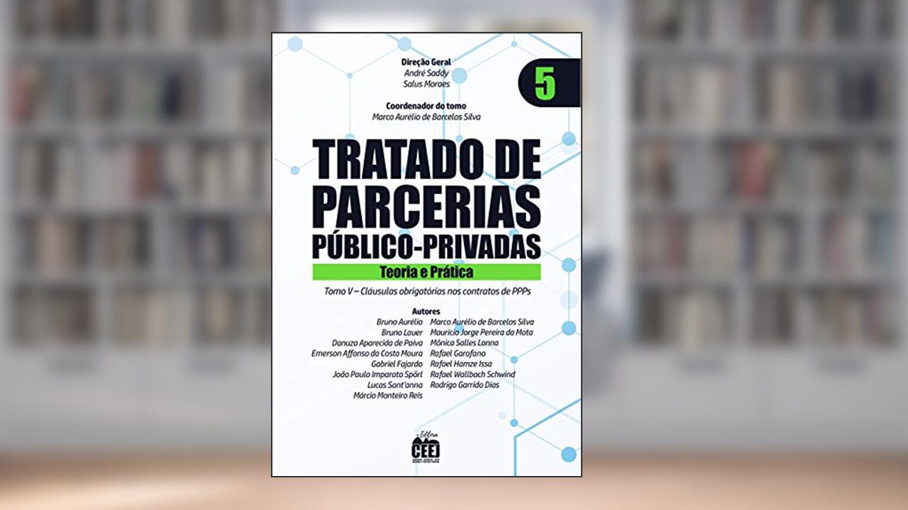 Tratado de PPP - Vol. 5 Cláusulas obrigatórias contratos, do autor André Saddy, Salus Moraes, Marco Aurélio de Barcelos Silva