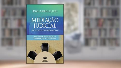 Capa de Mediação Judicial Facultativa ou Obrigatória: Um estudo comparado entre Brasil e Argentina: Mediação Judicial, do autor Roseli Meirelles Jung