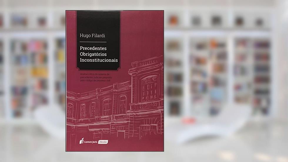 Precedentes Obrigatórios Inconstitucionais. 2018, do autor Hugo Filardi