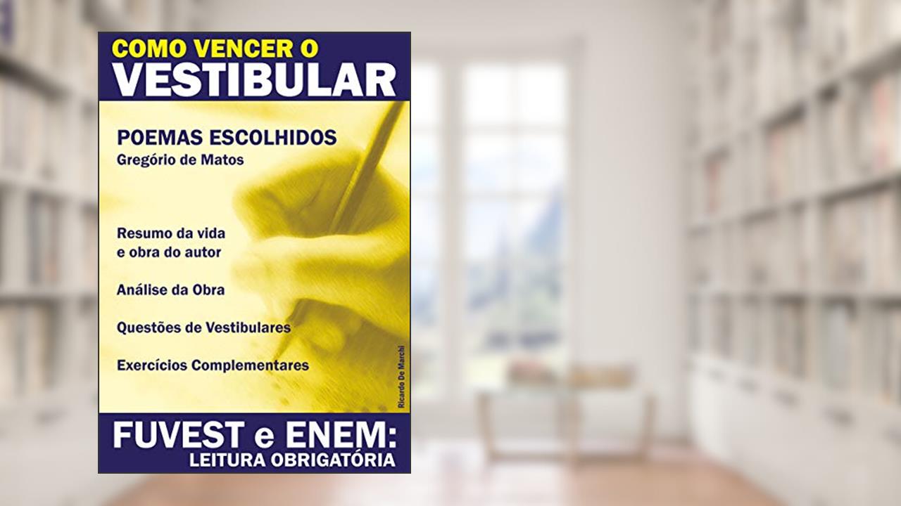 Como Vencer o Vestibular - FUVEST e ENEM: Leitura Obrigatória: Poemas Escolhidos de Gregório de Matos, do autor Ricardo De Marchi