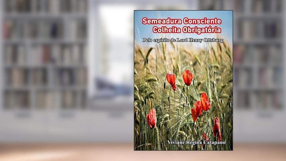 Semeadura Consciente - Colheita Obrigatoria, do autor Viviane Regina Catapano