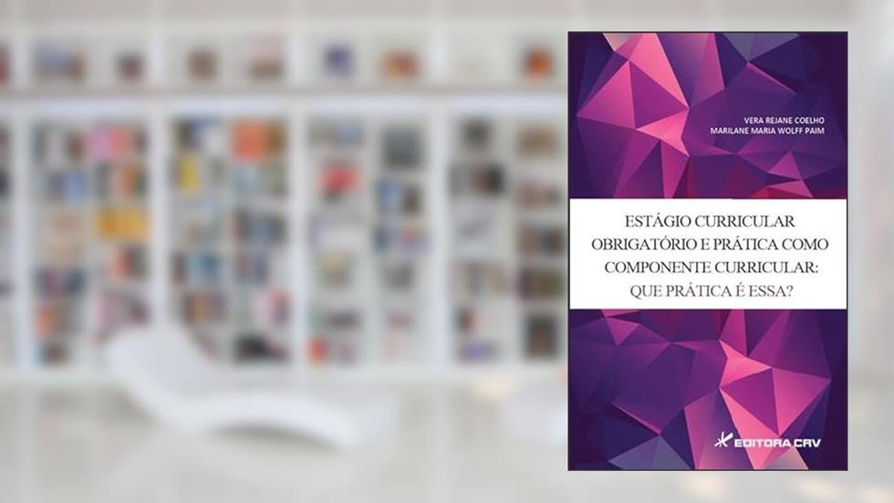 Estágio curricular obrigatório e prática como componente curricular: que prática é essa?, do autor Vera Rejane Coelho; Marilane Maria Wolff Paim