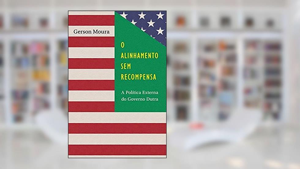 Alinhamento Sem Recompensa, O : A Política Externa Do Governo Dutra, do autor Gerson Moura