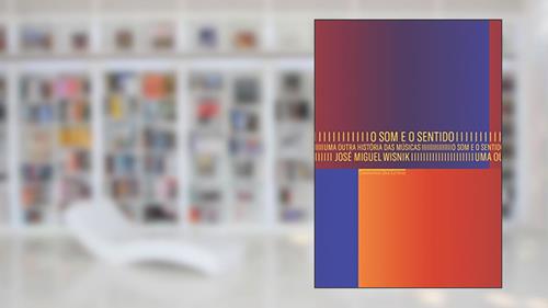 Capa de O som e o sentido - Uma outra história das músicas, do autor José Miguel Wisnik