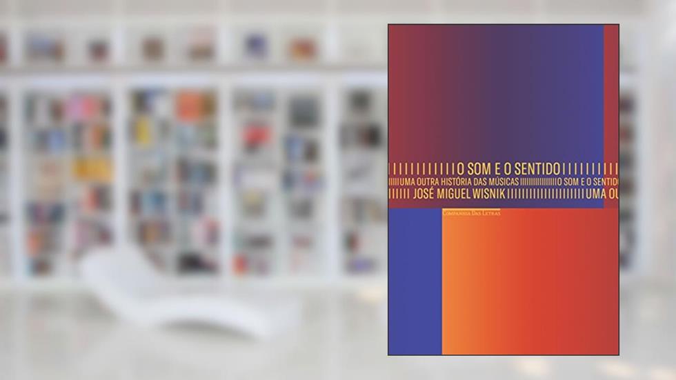 O som e o sentido - Uma outra história das músicas, do autor José Miguel Wisnik
