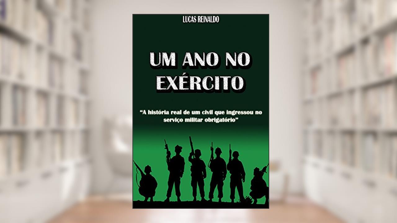 Um ano no Exército: A história real de um civil que ingressou no serviço militar obrigatório, do autor Lucas Reinaldo