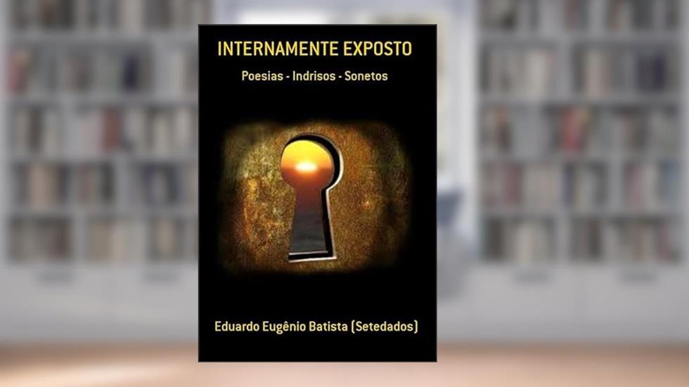 Internamente Exposto, do autor Eduardo Eugênio Batista (setedados)