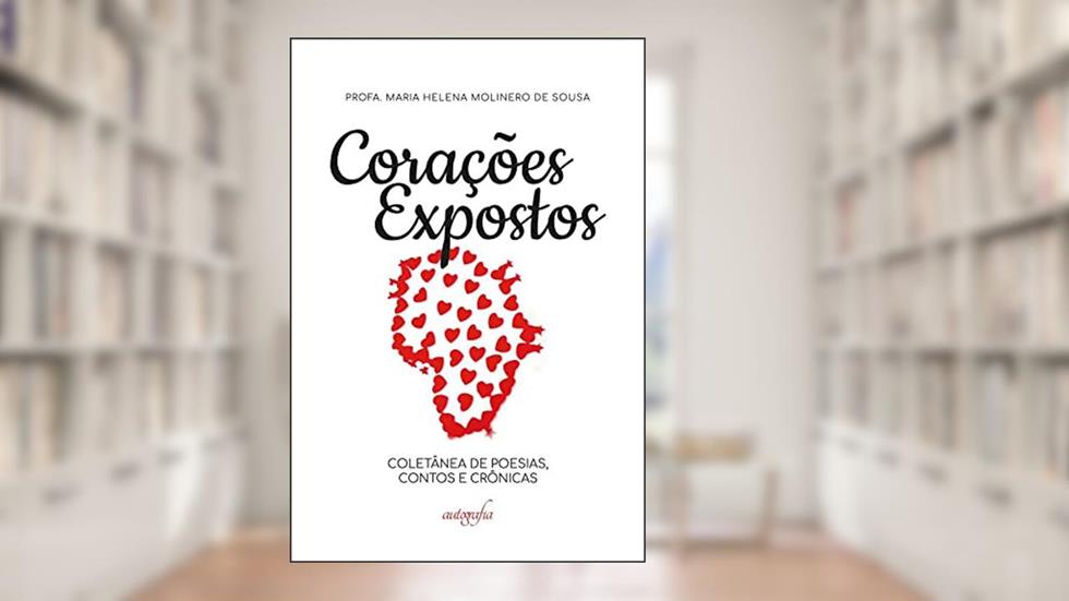 Corações expostos: coletânea de poesias, contos e crônicas, do autor Profa. Maria Helena Molinero