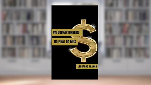 Capa de Vai sobrar dinheiro no final do mês: Aprenda o passo a passo para sanar suas dívidas e viver com mais tranquilidade., do autor Leonardo França