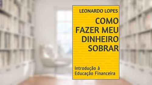 Capa de COMO FAZER MEU DINHEIRO SOBRAR: Introdução à Educação Financeira, do autor Leonardo Lopes