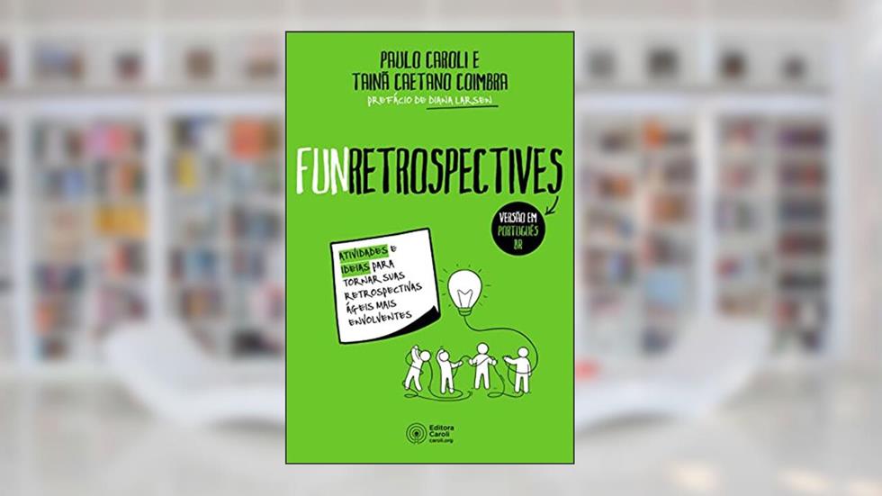 FunRetrospectives: Atividades e ideias para tornar suas retrospectivas ágeis mais envolventes, do autor Paulo Caroli; Tainã Caetano Coimba