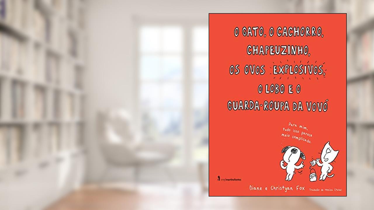 O gato, o cachorro, chapeuzinho, os ovos explosivos, o lobo e o guarda-roupa da vovó, do autor Christyan Fox; Diane Fox