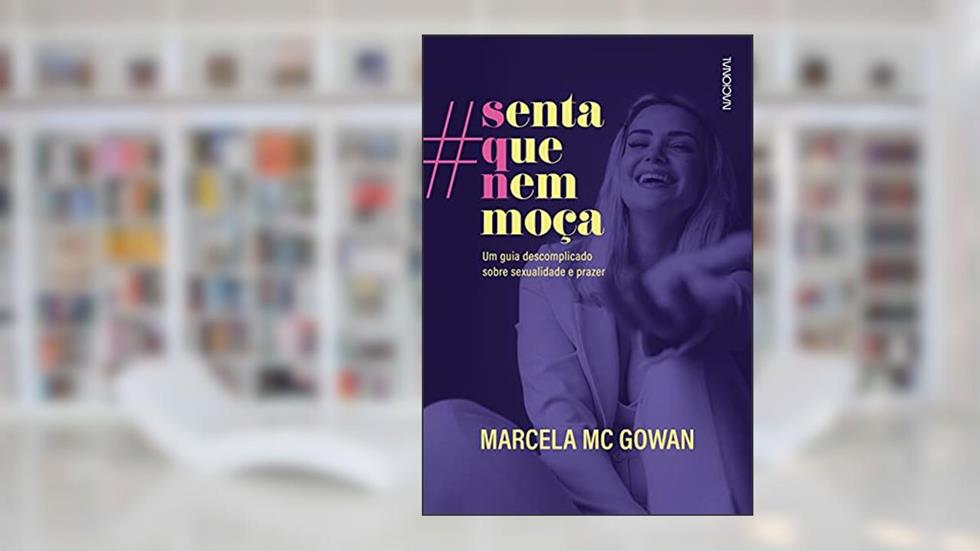 Senta que nem moça: Um guia descomplicado sobre sexualidade e prazer, do autor Marcela Mc Gowan