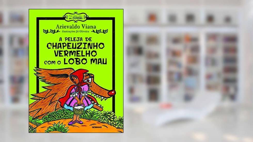 A peleja de Chapeuzinho Vermelho com o Lobo Mau, do autor Arievaldo Viana