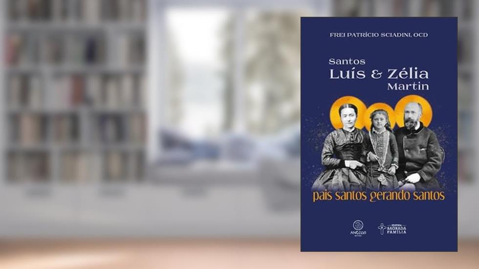Santos Luís e Zélia Martin: Pais santos gerando santos, do autor Patrício Sciadini