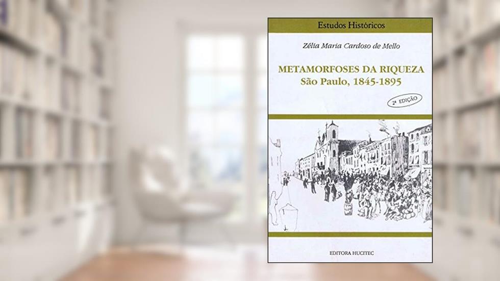 Metamorfoses da riqueza - São Paulo (1845-1895), do autor Zélia Maria Cardoso de Mello
