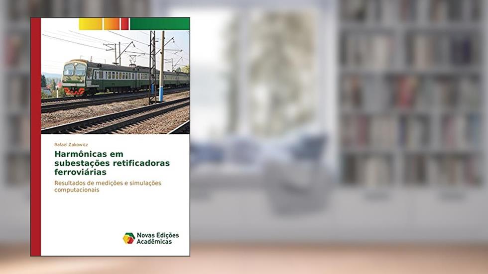 Harmônicas em subestações retificadoras ferroviárias: Resultados de medições e simulações computacionais, do autor Zakowicz Rafael