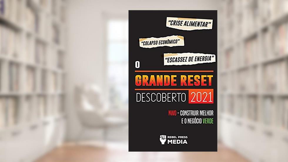 O Grande Reset Descoberto 2021: Crise Alimentar, Colapso Econômico e Escassez de Energia; NWO - Construir Melhor e o Negócio Verde, do autor Rebel Press Media