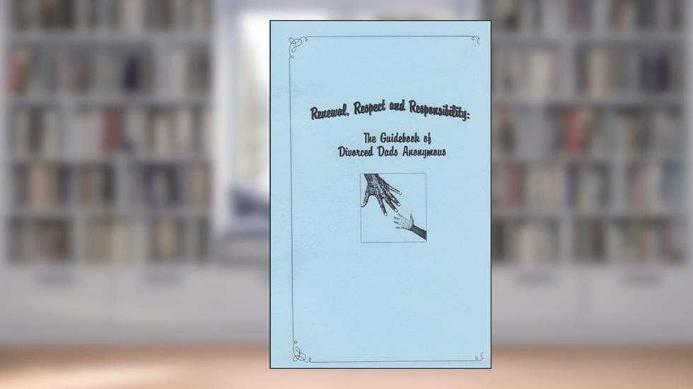 Renewal, Respect and Responsibility: The Guidebook of Divorced Dads Anonymous, do autor Anonymous