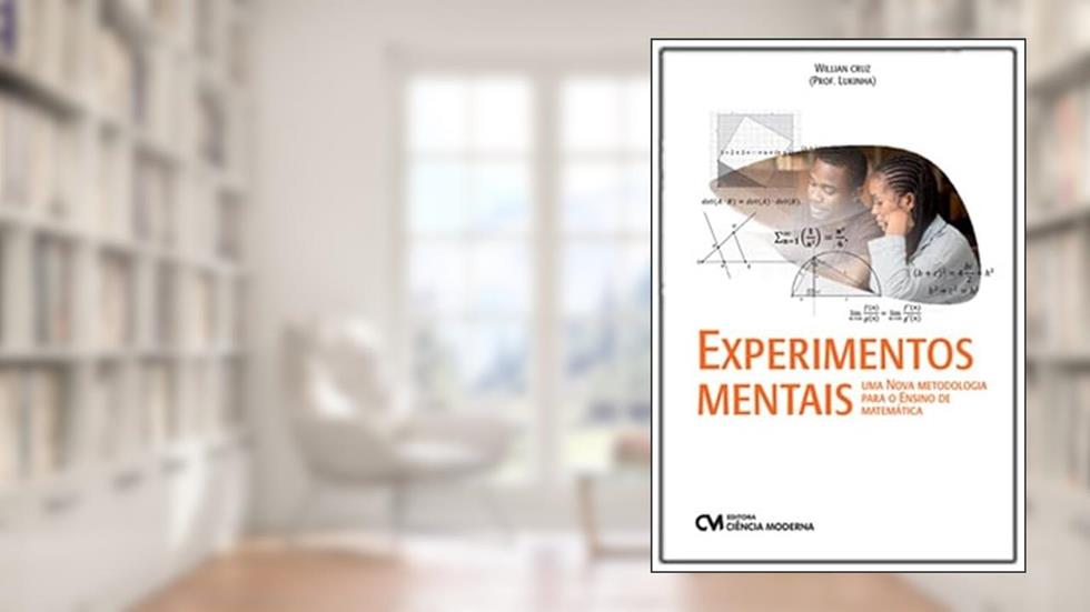 EXPERIMENTOS MENTAIS - UMA NOVA METODOLOGIA PARA O ENSINO DE MATEMATICA, do autor WILLIAN JOSE DA CRUZ