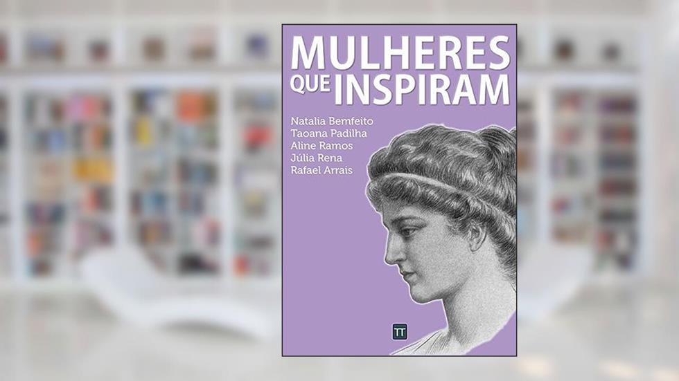 Mulheres que inspiram, do autor Rafael Arrais; Natalia Bemfeito; Taoana Padilha; Aline Ramos; Júlia Rena