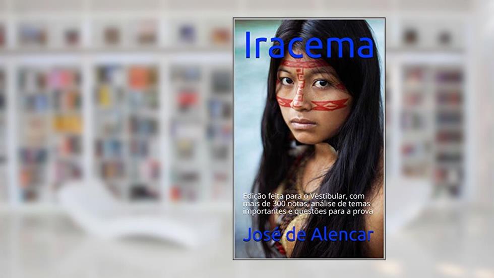 Iracema: Edição feita para o Vestibular, com mais de 300 notas, análise de temas importantes e questões para a prova, do autor José de Alencar