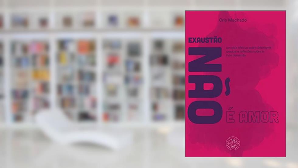 Exaustão não é amor, do autor Cris Machado
