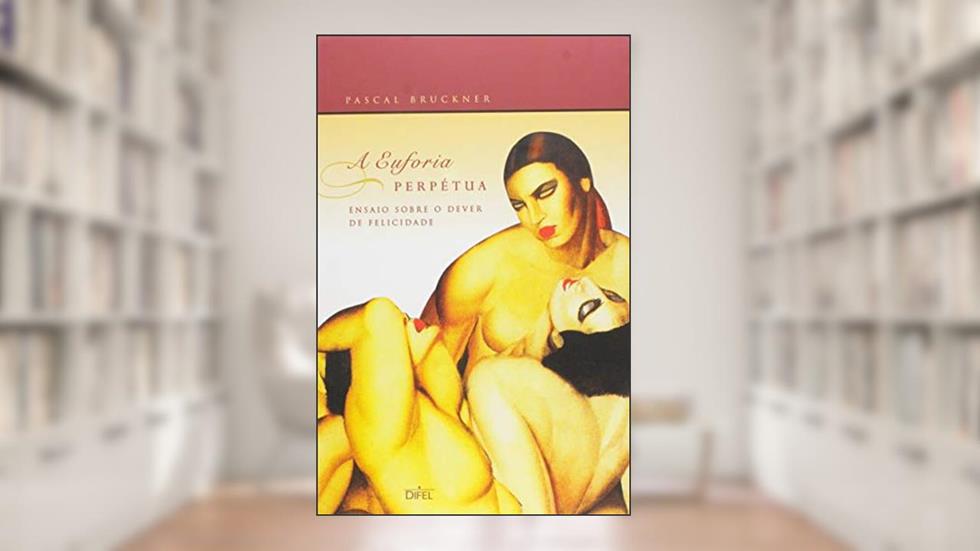 A EUFORIA PERPÉTUA, do autor Pascal Bruckner
