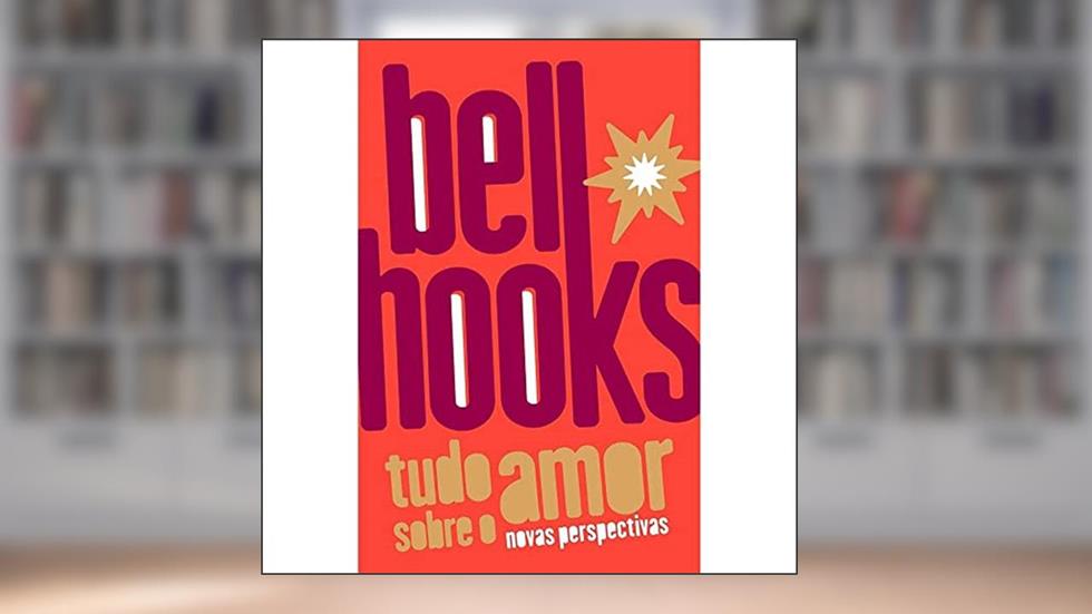 Tudo Sobre o Amor, do autor Bell Hooks