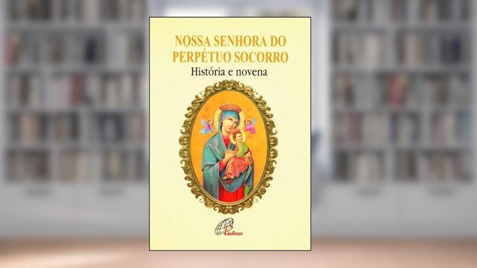 Nossa Senhora do Perpétuo Socorro: História e Novena, do autor Mário Basacchi