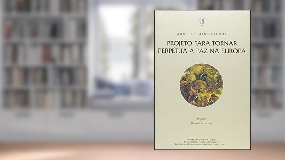 Projeto Para Tornar Perpétua a paz na Europa, do autor Abbé De Saint-Pierre