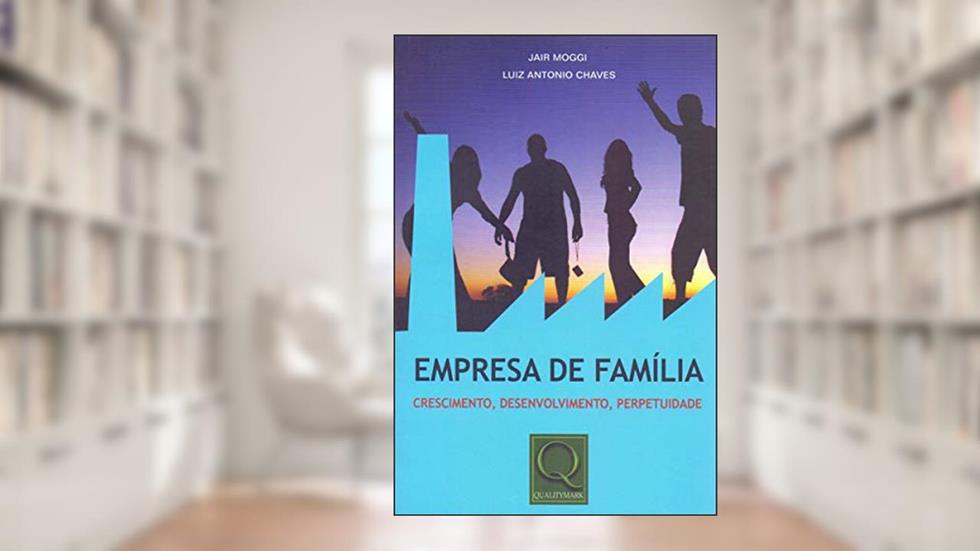 Empresa de Família. Crescimento, Desenvolvimento, Perpetuidade, do autor Jair Moggi; Luiz Antonio Chaves