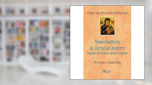 Capa de Nossa Senhora do Perpétuo Socorro: Invocada nas horas de aflição e angústia - Novena e ladainha, do autor Elam de Almeida Pimentel