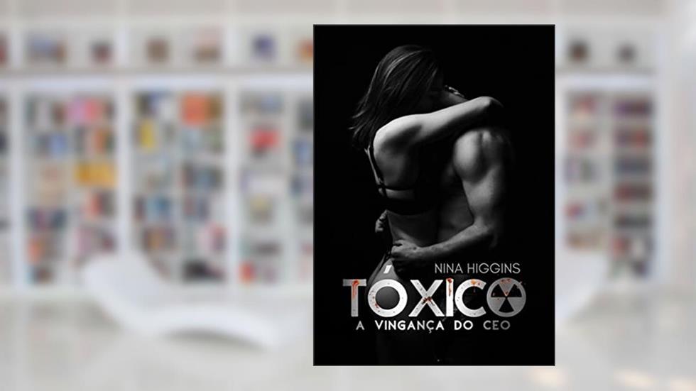 Tóxico - A Vingança do CEO, do autor Nina Higgins