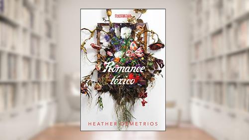 Capa de Romance tóxico, do autor Heather Demetrios