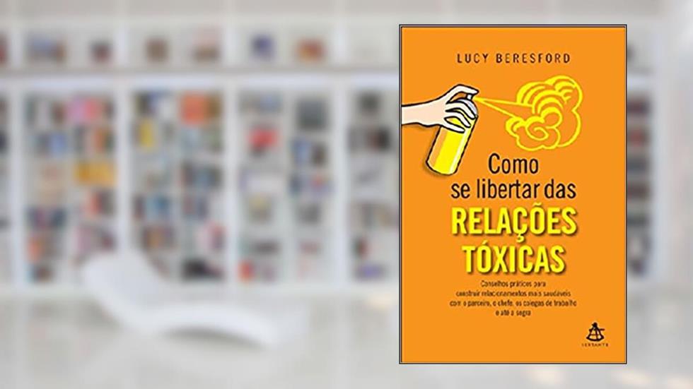 Como se Libertar das Relações Tóxicas, do autor Lucy Beresford