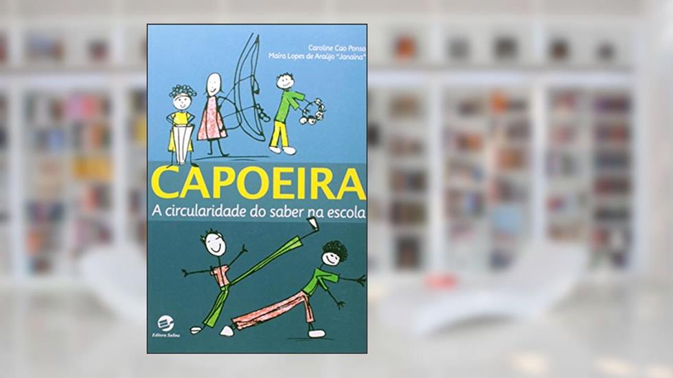 Capoeira: a Circularidade do Saber na Escola, do autor Caroline Cao Ponso; Janaína Maíra Lopes de Araújo (Janaína) (Janaína)