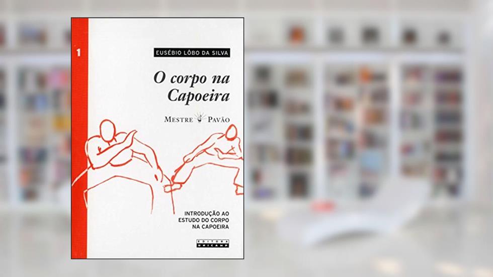 O Corpo na Capoeira (Volume 1), do autor Eusébio Lôbo da Silva