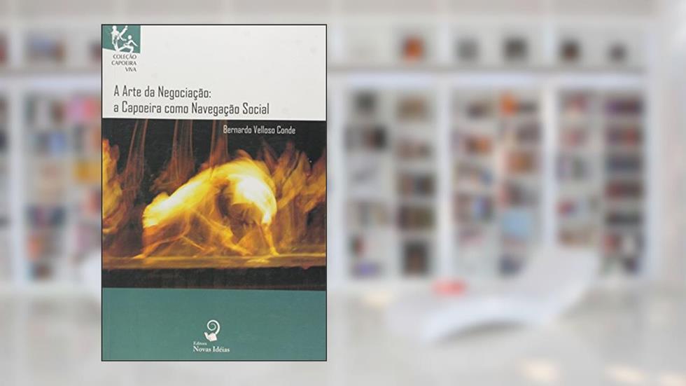 A Arte da Negociação. A Capoeira Como Navegação Social - Coleção Capoeira Viva, do autor Bernardo Velloso Conde