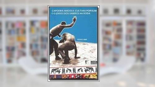 Capa de Capoeira Angola, Cultura Popular e o Jogo dos Saberes na Roda, do autor Pedro Abib