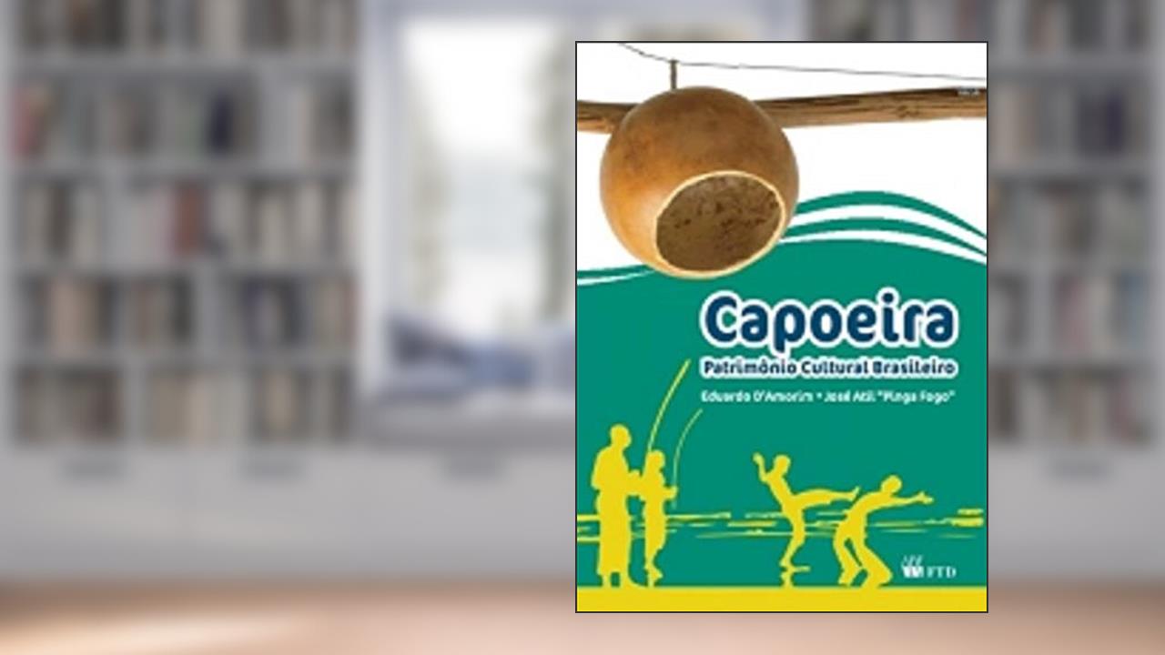Capoeira: Patrimônio Cultural Brasileiro: Patrimônio Cultural Brasileiro, do autor Eduardo D´Amorim; José Atil "Pinga Fogo"