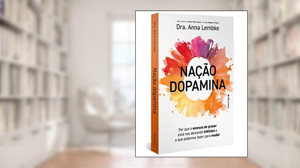 Nação dopamina: Por que o excesso de prazer está nos deixando infelizes e o que podemos fazer para mudar, do autor Anna Lembke