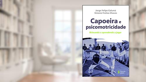 Capa de Capoeira e psicomotricidade: Brincando e aprendendo a jogar, do autor Simone Freitas Chaves; Jorge Felipe Columa