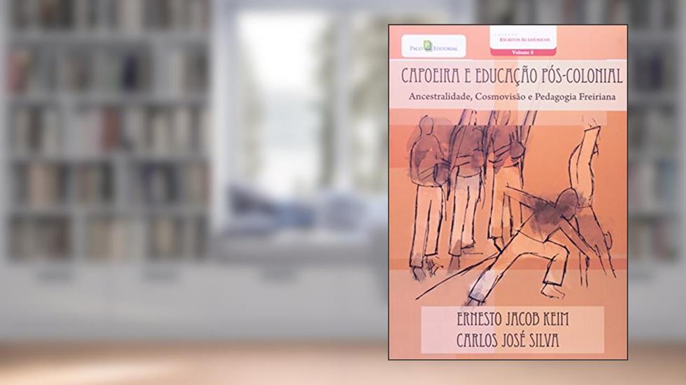Capoeira e Educação Pós Colonial, do autor Ernersto Jacob Keim