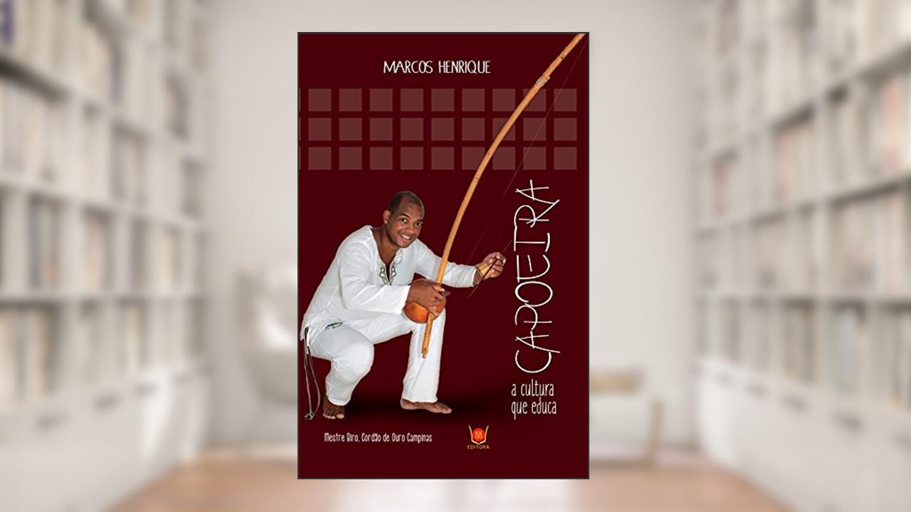Capoeira. A Cultura que Educa, do autor Marcos Henrique