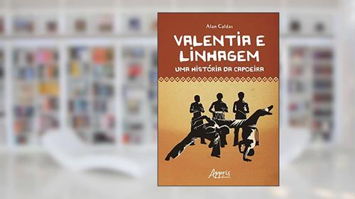 Capa de Valentia e linhagem: uma história da capoeira, do autor Alan Caldas