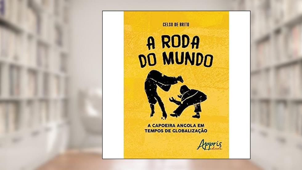 A roda do mundo: a capoeira Angola em tempos de globalização, do autor Celso de Brito