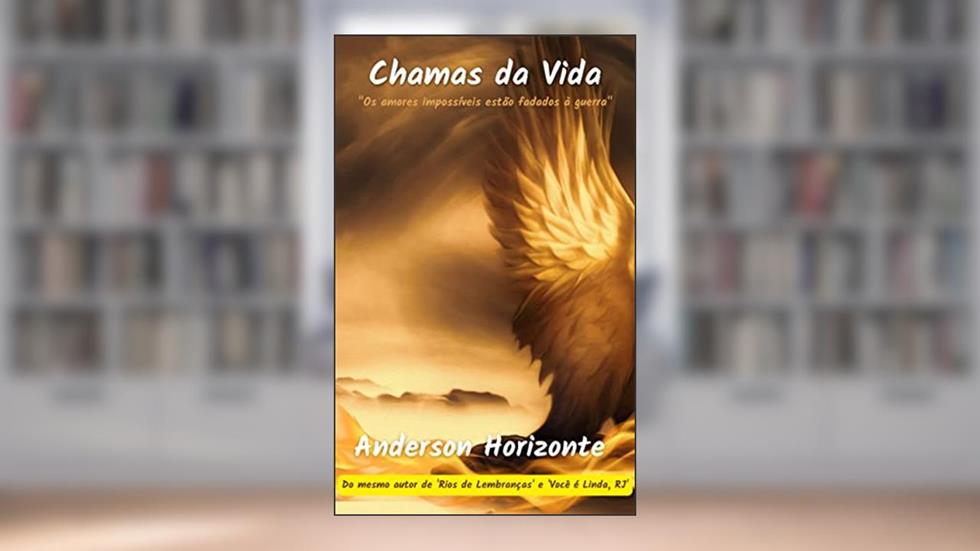 Chamas da Vida: "Os amores impossíveis estão fadados à guerra", do autor Anderson Horizonte