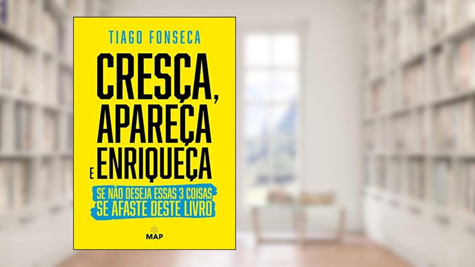 Cresça, Apareça e Enriqueça: Se não deseja essas 3 coisas se afaste deste livro, do autor Tiago Fonseca