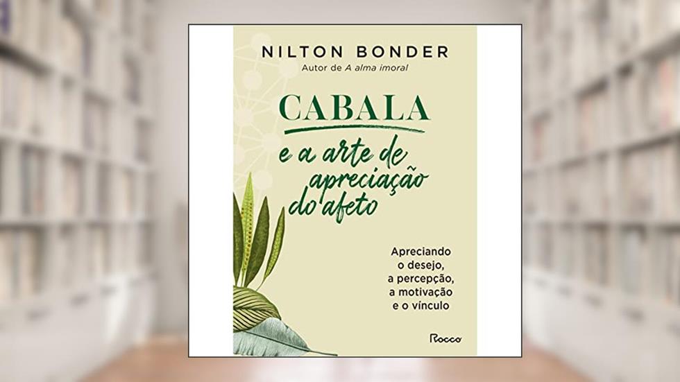 Cabala e a arte de apreciação do afeto: Apreciando o desejo, a percepção, a motivação e o vínculo, do autor Nilton Bonder